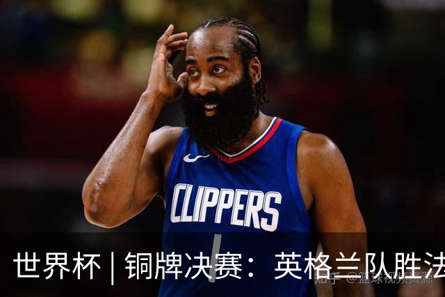 世界杯 | 铜牌决赛：英格兰队胜法国队
