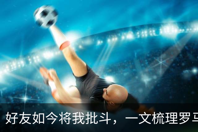 好友如今将我批斗，一文梳理罗马诺和普勒滕贝格的爱恨情仇