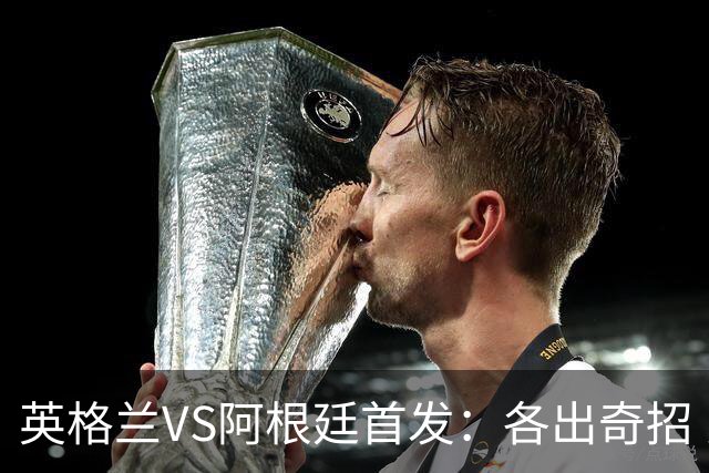 英格兰VS阿根廷首发：各出奇招 罗杰斯小西蒙尼登场