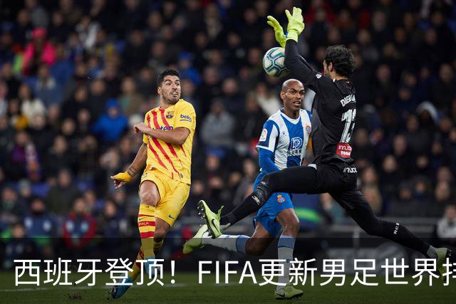 西班牙登顶！FIFA更新男足世界排名背后的故事与数据分析