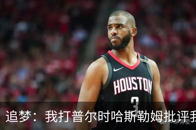 追梦：我打普尔时哈斯勒姆批评我 我想知道热巴打希罗后他怎么说