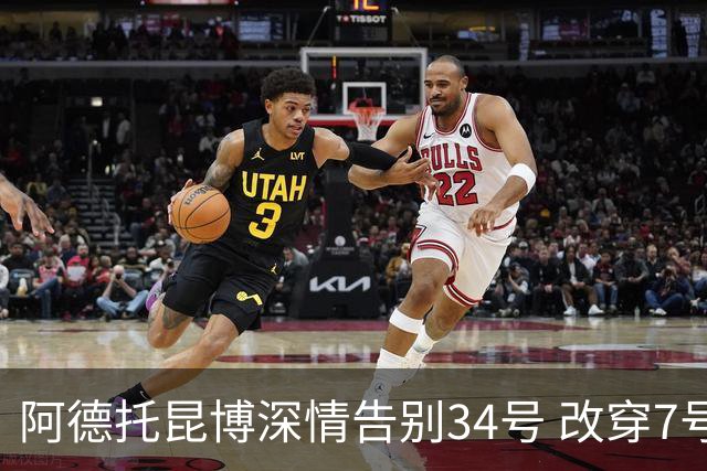 阿德托昆博深情告别34号 改穿7号背后是留给妈妈的一份惊喜