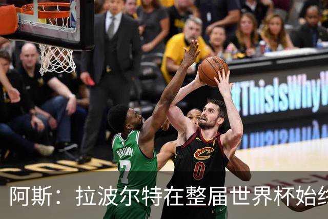 阿斯：拉波尔特在整届世界杯始终扮演后防统帅角色，尽显大将风范