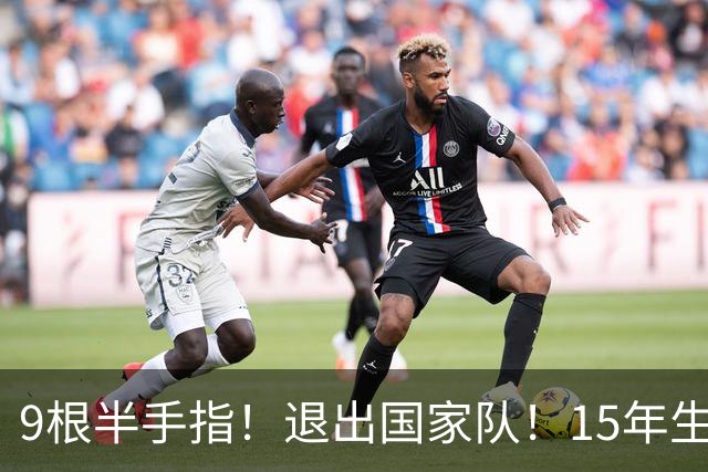 9根半手指！退出国家队！15年生涯落幕